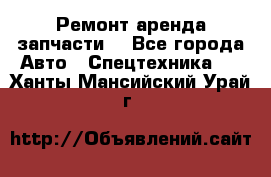 Ремонт,аренда,запчасти. - Все города Авто » Спецтехника   . Ханты-Мансийский,Урай г.